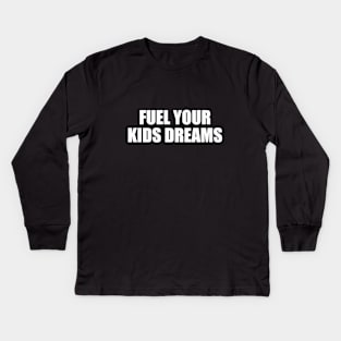 Fuel your kids dreams Kids Long Sleeve T-Shirt